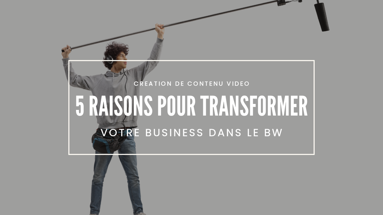 5 raisons pour lesquelles la création de contenu vidéo peut transformer votre business dans le Brabant Wallon