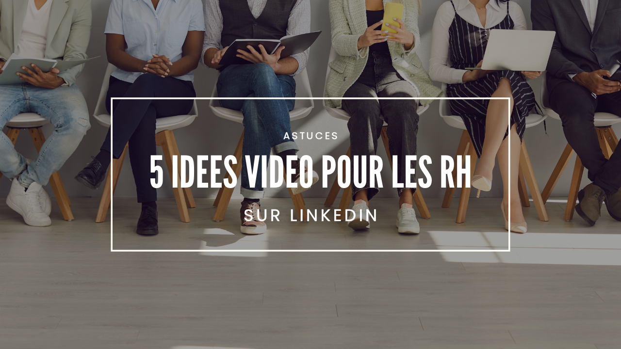 5 idées vidéo pour les RH sur LinkedIn